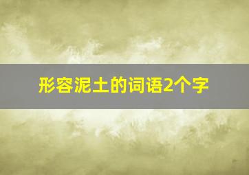 形容泥土的词语2个字