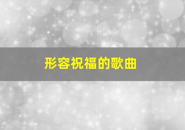 形容祝福的歌曲