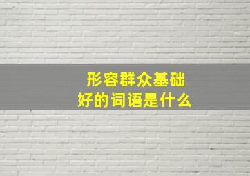 形容群众基础好的词语是什么