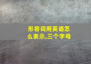 形容词用英语怎么表示,三个字母