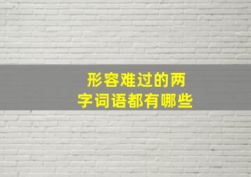 形容难过的两字词语都有哪些