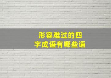 形容难过的四字成语有哪些语