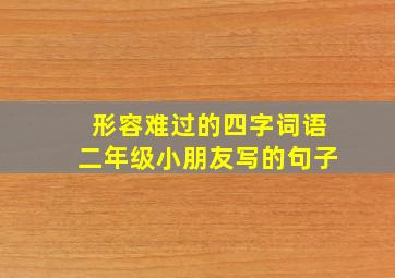 形容难过的四字词语二年级小朋友写的句子