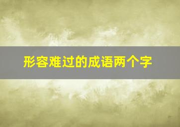 形容难过的成语两个字