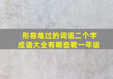 形容难过的词语二个字成语大全有哪些呢一年级