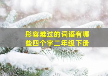 形容难过的词语有哪些四个字二年级下册