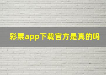 彩票app下载官方是真的吗