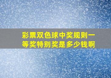 彩票双色球中奖规则一等奖特别奖是多少钱啊