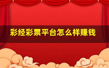 彩经彩票平台怎么样赚钱