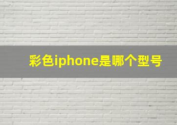 彩色iphone是哪个型号