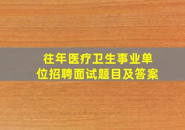 往年医疗卫生事业单位招聘面试题目及答案