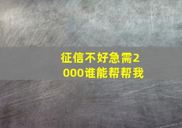 征信不好急需2000谁能帮帮我