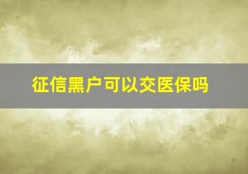 征信黑户可以交医保吗