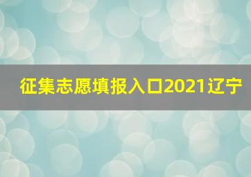 征集志愿填报入口2021辽宁