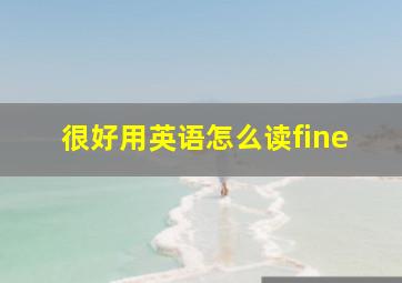 很好用英语怎么读fine