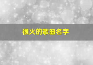 很火的歌曲名字