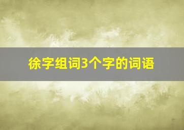 徐字组词3个字的词语