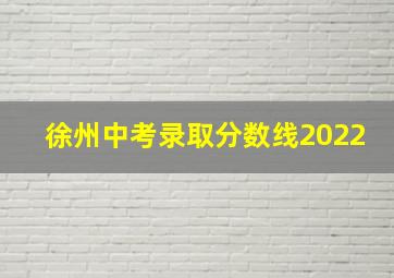 徐州中考录取分数线2022