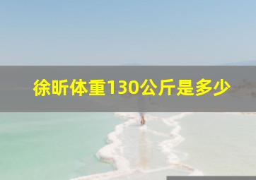 徐昕体重130公斤是多少