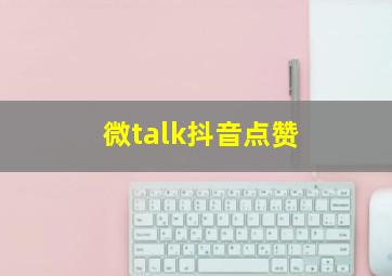 微talk抖音点赞