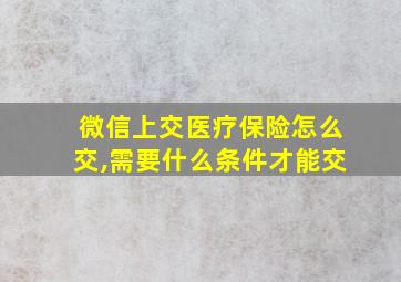 微信上交医疗保险怎么交,需要什么条件才能交