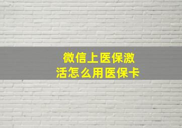 微信上医保激活怎么用医保卡