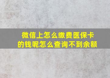 微信上怎么缴费医保卡的钱呢怎么查询不到余额