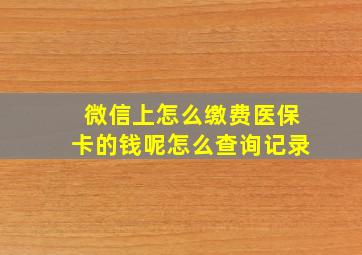 微信上怎么缴费医保卡的钱呢怎么查询记录