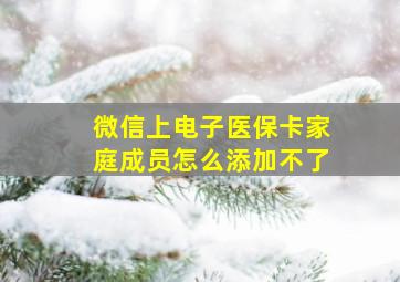 微信上电子医保卡家庭成员怎么添加不了