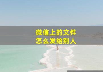 微信上的文件怎么发给别人