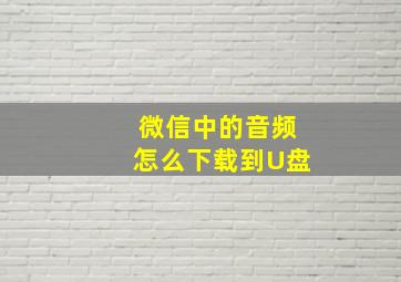 微信中的音频怎么下载到U盘