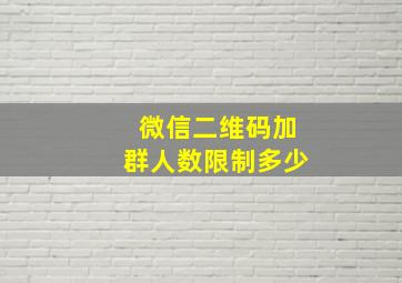 微信二维码加群人数限制多少