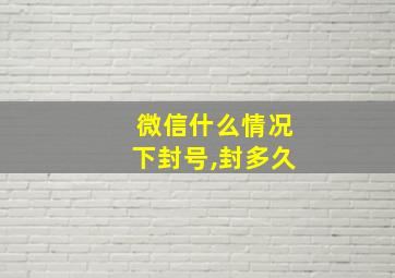 微信什么情况下封号,封多久