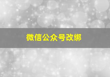 微信公众号改绑