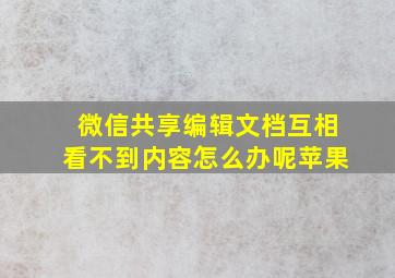 微信共享编辑文档互相看不到内容怎么办呢苹果