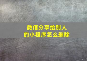 微信分享给别人的小程序怎么删除