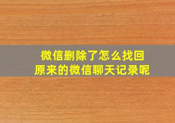 微信删除了怎么找回原来的微信聊天记录呢