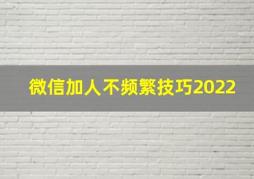 微信加人不频繁技巧2022