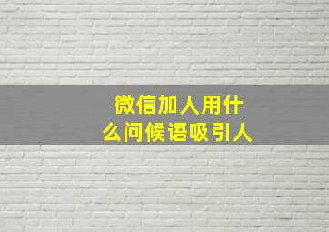 微信加人用什么问候语吸引人