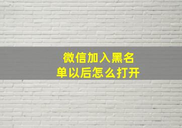 微信加入黑名单以后怎么打开