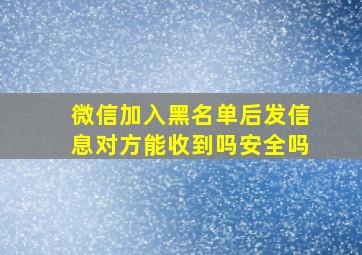 微信加入黑名单后发信息对方能收到吗安全吗