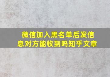 微信加入黑名单后发信息对方能收到吗知乎文章