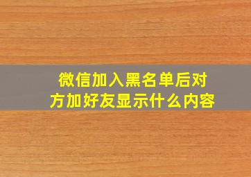 微信加入黑名单后对方加好友显示什么内容