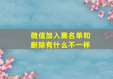 微信加入黑名单和删除有什么不一样