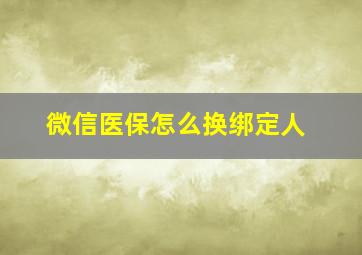 微信医保怎么换绑定人