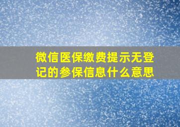 微信医保缴费提示无登记的参保信息什么意思