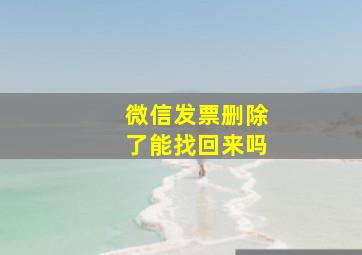 微信发票删除了能找回来吗