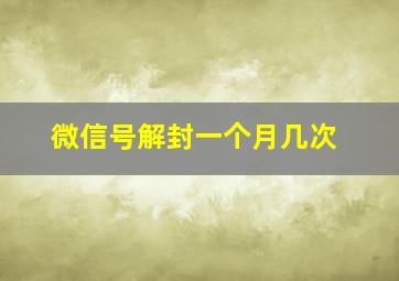 微信号解封一个月几次