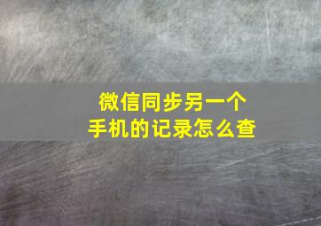 微信同步另一个手机的记录怎么查