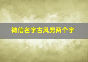 微信名字古风男两个字